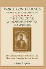 Mobile Confederates from Shiloh to Spanish Fort af Arthur E Green