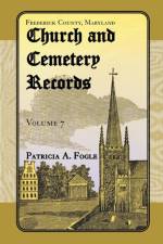 Frederick County, Maryland Church and Cemetery Records, Volume 7 af Patricia A Fogle