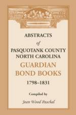Abstracts of Pasquotank County, North Carolina, Guardian Bond Books, 1798-1831 af Jean Wood Paschal