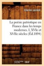 La Poesie Patriotique En France Dans Les Temps Modernes. I. Xvie Et Xviie Siecles (Ed.1894) af Charles Lenient