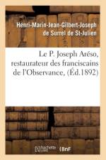 Le P. Joseph Areso, Restaurateur Des Franciscains de l'Observance, (Ed.1892) af Henri-Marin Jean Gilbert Joseph de Surrel de St-Julien