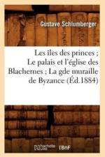 Les Iles Des Princes Le Palais Et l'Eglise Des Blachernes La Gde Muraille de Byzance (Ed.1884) af Gustave Schlumberger