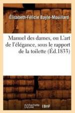 Manuel Des Dames, Ou l'Art de l'Elegance, Sous Le Rapport de la Toilette, (Ed.1833) af Élisabeth-Félicie Bayle-Mouillard