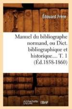 Manuel Du Bibliographe Normand, Ou Dict. Bibliographique Et Historique. Tome 1 (Ed.1858-1860) af Édouard Frère