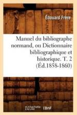Manuel Du Bibliographe Normand, Ou Dictionnaire Bibliographique Et Historique. T. 2 (Ed.1858-1860) af Édouard Frère