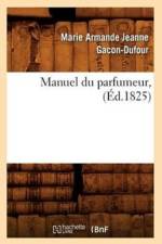 Manuel Du Parfumeur, (Ed.1825) af Marie Armande Jeanne Gacon-Dufour