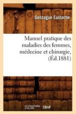 Manuel Pratique Des Maladies Des Femmes, Medecine Et Chirurgie, (Ed.1881) af Gonzague Eustache