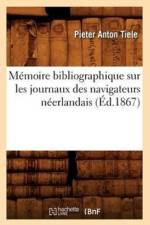 Memoire Bibliographique Sur Les Journaux Des Navigateurs Neerlandais (Ed.1867) af Pieter Anton Tiele