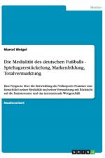 Die Medialitat des deutschen Fussballs - Spieltagzerstuckelung, Markenbildung, Totalvermarktung af Marcel Weigel