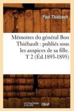 Memoires Du General Bon Thiebault: Publies Sous Les Auspices de Sa Fille. T 2 (Ed.1893-1895)