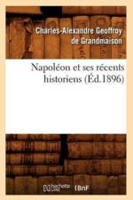 Napoleon Et Ses Recents Historiens (Ed.1896) af Charles-Alexandre Geoffroy de Grandmaison