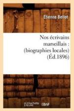 Nos Ecrivains Marseillais: (Biographies Locales) (Ed.1896) af Etienne Bellot