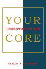 Your Indestructible Core af Carlos A Santiago