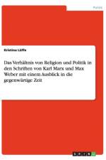 Das Verhaltnis von Religion und Politik in den Schriften von Karl Marx und Max Weber mit einem Ausblick in die gegenwartige Zeit af Kristina Luffe