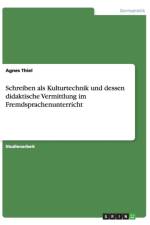 Schreiben als Kulturtechnik und dessen didaktische Vermittlung im Fremdsprachenunterricht af Agnes Thiel