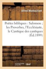 Poetes Bibliques: Salomon Les Proverbes, l'Ecclesiaste, Le Cantique Des Cantiques (Ed.1899) af Alfred Montvaillant