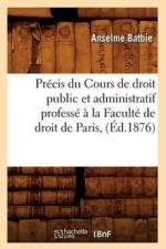 Precis Du Cours de Droit Public Et Administratif Professe A La Faculte de Droit de Paris, (Ed.1876) af Anselme Batbie