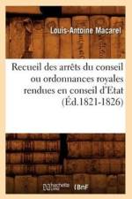 Recueil Des Arrets Du Conseil Ou Ordonnances Royales Rendues En Conseil d'Etat (Ed.1821-1826) af Louis-Antoine Macarel