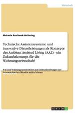 Technische Assistenzsysteme und innovative Dienstleistungen als Konzepte des Ambient Assisted Living (AAL) im demografischen Wandel. Ein Zukunftskonzept fur die Wohnungswirtschaft? af Melanie Rosliwek-Hollering