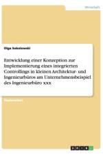 Entwicklung Einer Konzeption Zur Implementierung Eines Integrierten Controllings in Kleinen Architektur- Und Ingenieurburos Am Unternehmensbeispiel Des Ingenieurburo XXX af Olga Sokolowski
