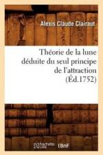 Theorie de la Lune Deduite Du Seul Principe de l'Attraction (Ed.1752) af Alexis Claude Clairaut