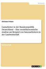 Gastarbeiter in Der Bundesrepublik Deutschland - Eine Moralokonomische Analyse Am Beispiel Von Saisonarbeitern in Der Landwirtschaft af Christian Fritzen
