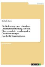 Die Bedeutung einer ethischen Unternehmensfuhrung vor dem Hintergrund der zunehmenden OEkonomisierung in Non-Profit-Organisationen af Nathalie Kuhn