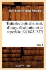 Traite Des Droits d'Usufruit, d'Usage, d'Habitation Et de Superficie. Tome 1 (Ed.1823-1827) af Jean-Baptiste-Victor Proudhon