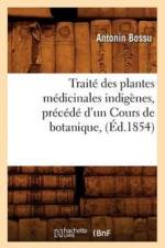 Traite Des Plantes Medicinales Indigenes, Precede d'Un Cours de Botanique, (Ed.1854) af Antonin Bossu