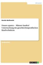 Frauen sparen - Manner kaufen! Untersuchung des geschlechtsspezifischen Kaufverhaltens af Kerstin Barfknecht
