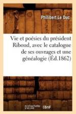 Vie Et Poesies Du President Riboud, Avec Le Catalogue de Ses Ouvrages Et Une Genealogie (Ed.1862) af Philibert Le Duc