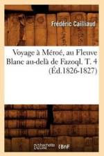 Voyage A Meroe, Au Fleuve Blanc Au-Dela de Fazoql. T. 4 (Ed.1826-1827) af Frederic Cailliaud