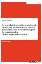 Die wirtschaftliche, politische und soziale Entwicklung Bhutans seit dem Zweiten Weltkrieg und ihre Wechselwirkung mit der internationalen Entwicklungszusammenarbeit af Ramon Kathrein