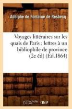Voyages Litteraires Sur Les Quais de Paris: Lettres A Un Bibliophile de Province (2e Ed) (Ed.1864) af Adolphe De Fontaine De Resbecq