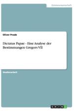 Dictatus Papae - Eine Analyse Der Bestimmungen Gregors VII af Oliver Prode
