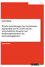Welche Auswirkungen hat die Gemeinsame Agrarpolitik der EU (GAP) auf die wirtschaftliche Situation und Ernahrungssicherheit der Entwicklungslander? af Sarah Hoelting