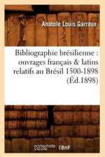 Bibliographie Bresilienne: Ouvrages Francais & Latins Relatifs Au Bresil 1500-1898 (Ed.1898) af Anatole Louis Garraux
