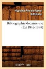 Bibliographie Douaisienne (Ed.1842-1854) af Hippolyte-Romain-Joseph Duthilloeul