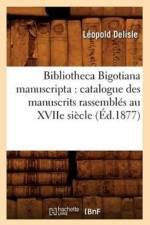 Bibliotheca Bigotiana Manuscripta: Catalogue Des Manuscrits Rassembles Au Xviie Siecle (Ed.1877) af Sans Auteur