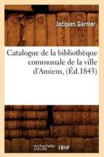 Catalogue de la Bibliotheque Communale de la Ville d'Amiens, (Ed.1843) af Jacques Garnier