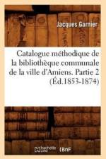 Catalogue Methodique de la Bibliotheque Communale de la Ville d'Amiens. Partie 2 (Ed.1853-1874) af Jacques Garnier