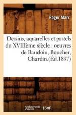 Dessins, Aquarelles Et Pastels Du Xviiieme Siecle: Oeuvres de Baudoin, Boucher, Chardin.(Ed.1897) af Roger Marx