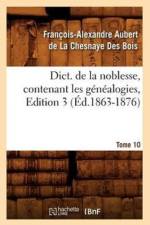 Dict. de la Noblesse, Contenant Les Genealogies, Edition 3, Tome 10 (Ed.1863-1876) af Francois-Alexandre Aubert de la Chesnaye Des Bois