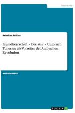 Fremdherrschaft - Diktatur - Umbruch. Tunesien als Vorreiter der Arabischen Revolution af Rebekka Müller