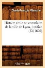 Histoire Civile Ou Consulaire de la Ville de Lyon, Justifiee (Ed.1696) af Claude-Francois Menestrier