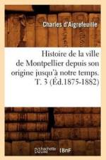 Histoire de la Ville de Montpellier Depuis Son Origine Jusqu'a Notre Temps. T. 3 (Ed.1875-1882) af Charles D' Aigrefeuille