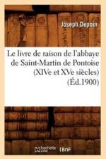 Le Livre de Raison de l'Abbaye de Saint-Martin de Pontoise (Xive Et Xve Siecles) (Ed.1900) af Joseph Depoin