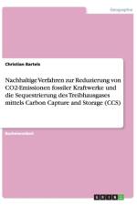 Nachhaltige Verfahren zur Reduzierung von CO2-Emissionen fossiler Kraftwerke und die Sequestrierung des Treibhausgases mittels Carbon Capture and Storage (CCS) af Christian Bartels