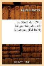 Le Senat de 1894: Biographies Des 300 Senateurs, (Ed.1894) af Alphonse Bertrand