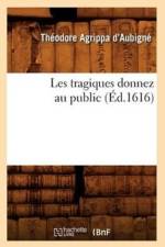 Les Tragiques Donnez Au Public (Ed.1616) af Théodore Agrippa D' Aubigné